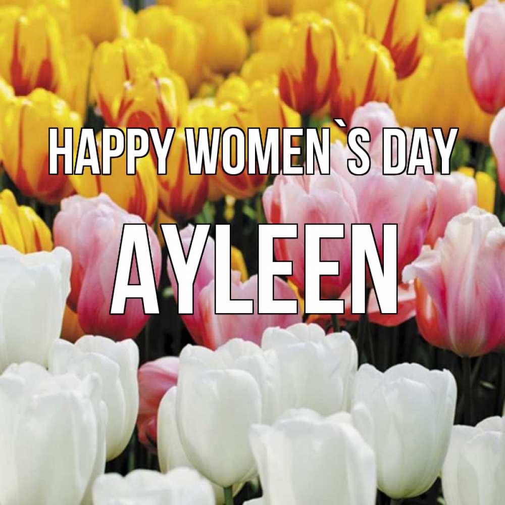 Greetings card с именем, Ayleen happy women`s day разноцветные цветы Greetings with text for free download 